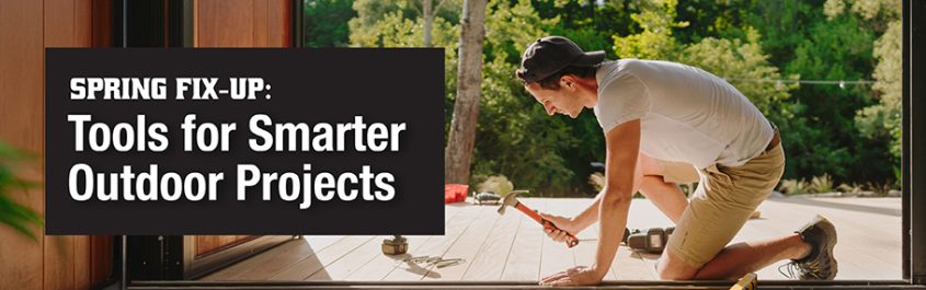 Spring Fix-Up: Tools for Smarter Outdoor Projects Spring Fix-Up: Tools for Smarter Outdoor Projects