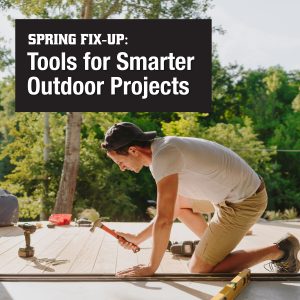 Spring Fix-Up: Tools for Smarter Outdoor Projects