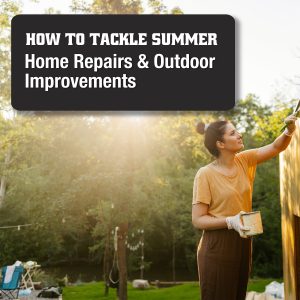 How to Tackle Summer Home Repairs and Outdoor Improvements